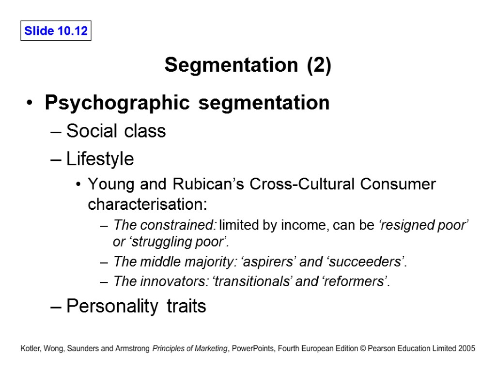 Segmentation (2) Psychographic segmentation Social class Lifestyle Young and Rubican’s Cross-Cultural Consumer characterisation: The